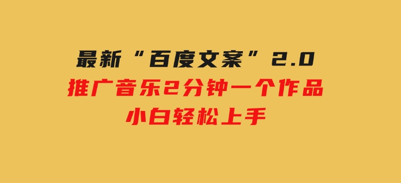 最新“百度文案”2.0推广音乐，2分钟一个作品，小白轻松上手-财仔梦想资源网
