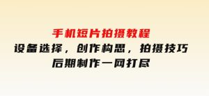 手机短片拍摄教程：设备选择，创作构思，拍摄技巧，后期制作一网打尽-财仔梦想资源网