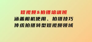 短视频&拍摄培训班，涵盖相机使用、拍摄技巧，传统拍摄转型短视频领域-财仔梦想资源网