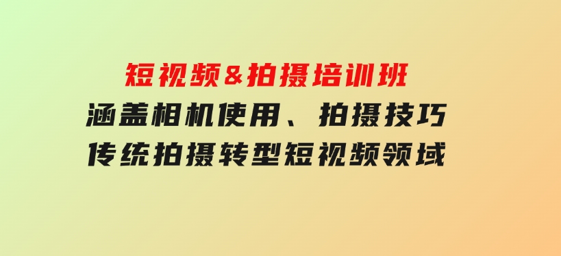 短视频&拍摄培训班，涵盖相机使用、拍摄技巧，传统拍摄转型短视频领域-财仔梦想资源网