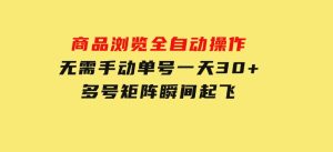 商品浏览，全自动操作，无需手动，单号一天30+，多号矩阵，瞬间起飞-财仔梦想资源网