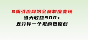 S粉引流网站会员制度变现，当天收益500+五分钟一个视频视频包原创-财仔梦想资源网
