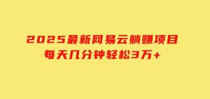 2025最新网易云躺赚项目每天几分钟轻松3万+-财仔梦想资源网