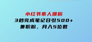 小红书素人爆粉，3秒完成笔记，日引500+兼职粉，月入5位数-财仔梦想资源网