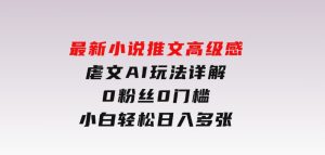 最新小说推文高级感虐文AI玩法详解，0粉丝0门槛，小白轻松日入多张-财仔梦想资源网