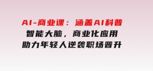 AI-商业课：涵盖AI科普，智能大脑，商业化应用，助力年轻人逆袭职场晋升-财仔梦想资源网