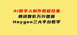 AI数字人制作教程合集，腾讯智影万兴播爆Heygen三大平台教学-财仔梦想资源网