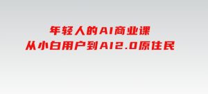 年轻人的AI商业课，从小白用户到AI2.0原住民-财仔梦想资源网