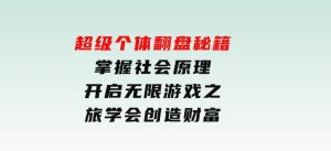 超级个体翻盘秘籍：掌握社会原理，开启无限游戏之旅，学会创造财富-财仔梦想资源网