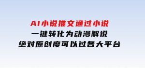 AI小说推文，通过小说一键转化为动漫解说，绝对原创度可以过各大平台-财仔梦想资源网