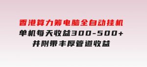香港算力筹电脑全自动挂机，单机每天收益300-500+，并附带丰厚管道收益-财仔梦想资源网