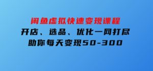 闲鱼虚拟快速变现课程，开店、选品、优化一网打尽，助你每天变现50-300-财仔梦想资源网
