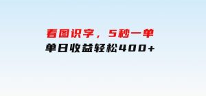 看图识字，5秒一单，单日收益轻松400+-财仔梦想资源网