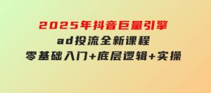 2025年抖音巨量引擎ad投流全新课程，零基础入门+底层逻辑+实操-财仔梦想资源网