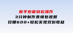 新手也能轻松操作！3分钟制作表情包视频，日赚600+轻松实现双份收益-财仔梦想资源网