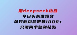 用deepseek结合今日头条做爆文，单日收益稳定破1000+，只需简单复制粘-财仔梦想资源网