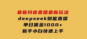 最新抖音直播最新玩法deepseek赋能直播单日佣金1000+新手小白快速上手-财仔梦想资源网