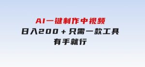 AI一键制作中视频，日入200＋，只需一款工具，有手就行-财仔梦想资源网