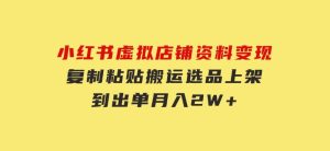 小红书虚拟店铺资料变现，复制粘贴搬运，选品上架到出单，月入2W+-财仔梦想资源网