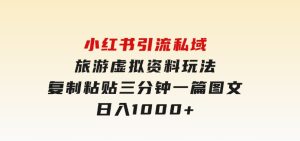 小红书引流私域旅游虚拟资料玩法,复制粘贴,三分钟一篇图文,日入1000-财仔梦想资源网