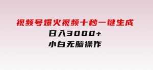 视频号爆火视频十秒一键生成，日入3000+，小白无脑操作-财仔梦想资源网