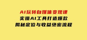 AI玩转自媒体变现课，实操AI工具打造爆款，揭秘定位与收益绝密流程-财仔梦想资源网