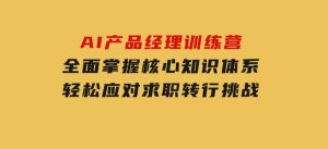 AI产品经理训练营，全面掌握核心知识体系，轻松应对求职转行挑战-财仔梦想资源网