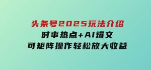 头条号2025玩法介绍，时事热点+AI爆文，可矩阵操作轻松放大收益-财仔梦想资源网