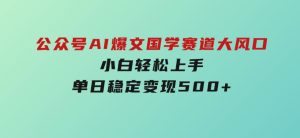公众号AI爆文，国学赛道大风口，小白轻松上手，单日稳定变现500+-财仔梦想资源网