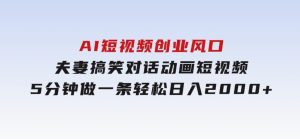 AI短视频创业风口！夫妻搞笑对话，动画短视频5分钟做一条，轻松日入200-财仔梦想资源网