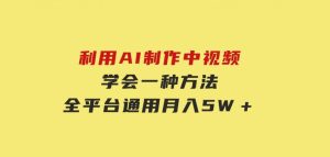 利用AI制作中视频，学会一种方法全平台通用月入5W＋-财仔梦想资源网