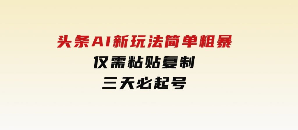 头条AI新玩法，简单粗暴，仅需粘贴复制，三天必起号-财仔梦想资源网