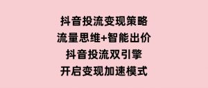 抖音投流变现策略：流量思维+智能出价抖音投流双引擎开启变现加速模式-财仔梦想资源网