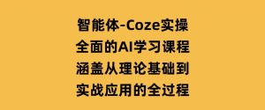 智能体-Coze实操：全面的AI学习课程，涵盖从理论基础到实战应用的全过程-财仔梦想资源网