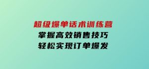 超级爆单话术训练营，掌握高效销售技巧，轻松实现订单爆发-财仔梦想资源网