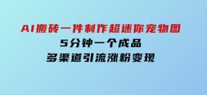 AI搬砖一件制作超迷你宠物图，5分钟一个成品，多渠道引流涨粉变现-财仔梦想资源网