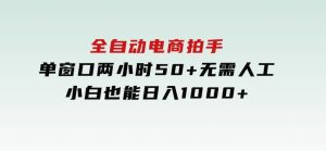 全自动电商拍手，单窗口两小时50+无需人工，小白也能日入1000+-财仔梦想资源网