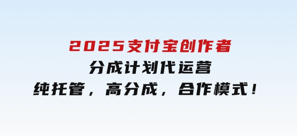 2025支付宝创作者分成计划代运营，纯托管，高分成，合作模式！-财仔梦想资源网