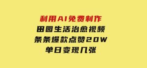 利用AI免费制作田园生活治愈视频，条条爆款点赞20W，单日变现几张-财仔梦想资源网
