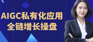 AIGC私有化应用全链增长操盘-财仔梦想资源网