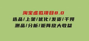 淘宝虚拟项目8.0：选品/上架/优化/发货/干预/测品/分析/矩阵放大收益-财仔梦想资源网