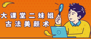 大课堂二妹姐古法美颜术-财仔梦想资源网