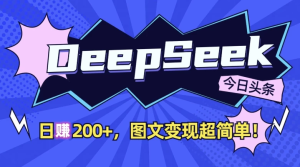DeepSeek+今日头条，日收益200+，图文变现超简单！-财仔梦想资源网