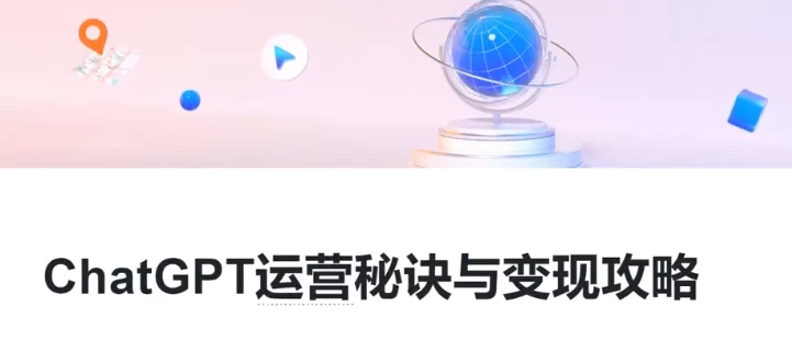 ChatGPT运营秘诀与变现攻略，GPT全面实用教程-财仔梦想资源网