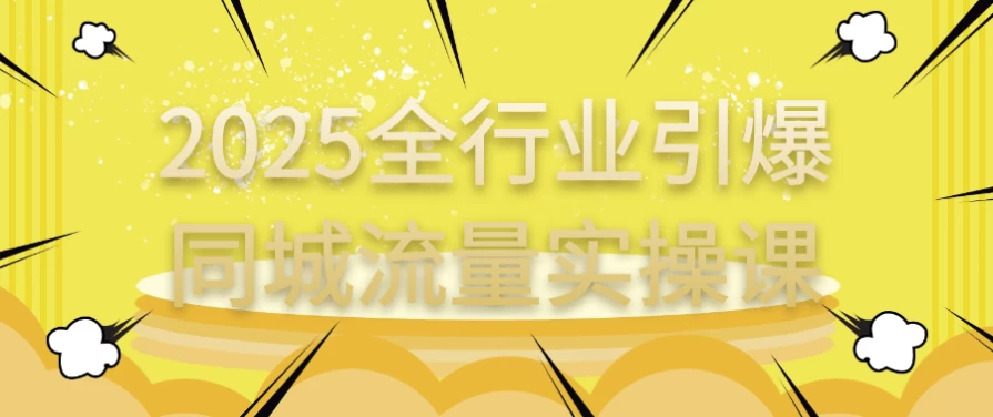 2025全行业引爆同城流量实操课-财仔梦想资源网