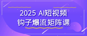 2025AI短视频钩子爆流矩阵课-财仔梦想资源网