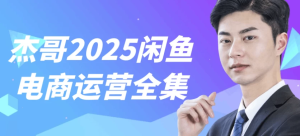 杰哥2025闲鱼电商运营全集-财仔梦想资源网