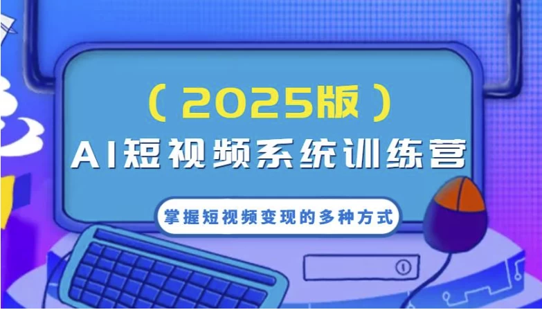 AI短视频系统训练营，掌握短视频变现的多种方式，结合AI技术提升创作效率-财仔梦想资源网