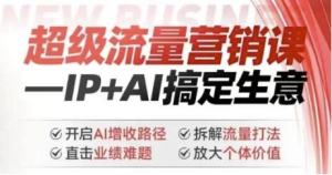 超级流量营销课：IP+AI搞定生意，开启AI增收路径-财仔梦想资源网