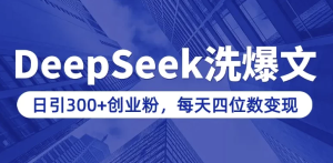 用DeepSeek写爆文，日引300+创业粉，做知识付费每天四位数变现（附详细实操教程）-财仔梦想资源网